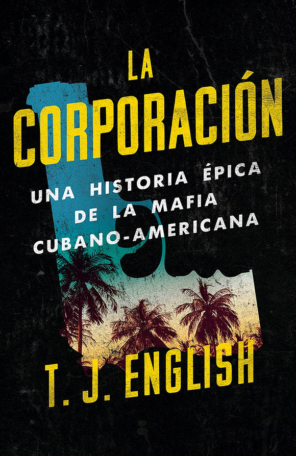 La corporación : Una historia épica de la mafia cubano americana