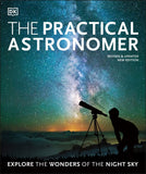 The Practical Astronomer : Explore the Wonders of the Night Sky