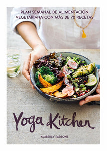 Yoga Kitchen : Plan semanal de alimentación con más de 70 recetas vegetarianas
